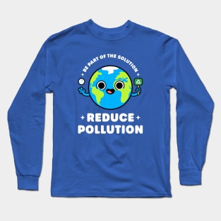 Be Part of the Solution: Reduce Pollution - Cute Planet Earth Long Sleeve T-Shirt